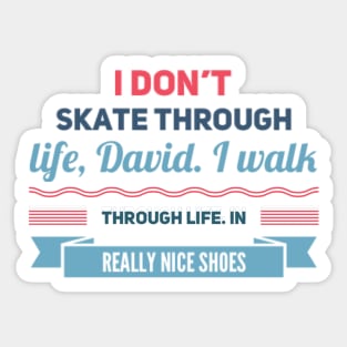 Schitt's Creek Official FanArt I don't skate through life, David. I walk, in  really nice shoes Sticker
